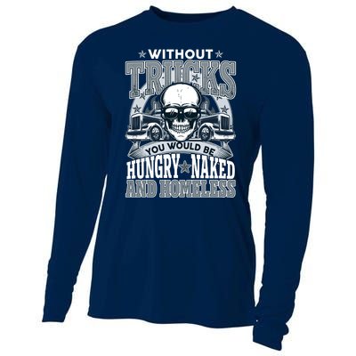 Funny Trucker Without Trucks You Would Be Hungry Naked And Homeless Cooling Performance Long Sleeve Crew