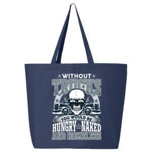 Funny Trucker Without Trucks You Would Be Hungry Naked And Homeless 25L Jumbo Tote