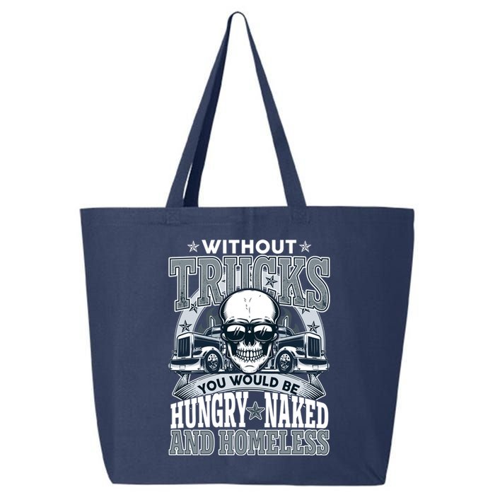 Funny Trucker Without Trucks You Would Be Hungry Naked And Homeless 25L Jumbo Tote