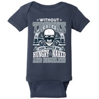 Funny Trucker Without Trucks You Would Be Hungry Naked And Homeless Baby Bodysuit