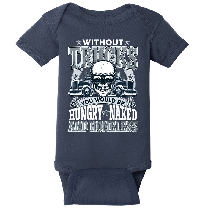 Funny Trucker Without Trucks You Would Be Hungry Naked And Homeless Baby Bodysuit