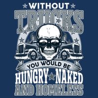Funny Trucker Without Trucks You Would Be Hungry Naked And Homeless Baby Bodysuit