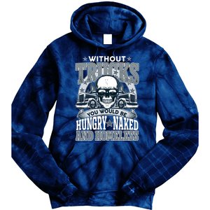 Funny Trucker Without Trucks You Would Be Hungry Naked And Homeless Tie Dye Hoodie