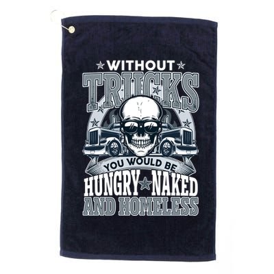 Funny Trucker Without Trucks You Would Be Hungry Naked And Homeless Golf Towel