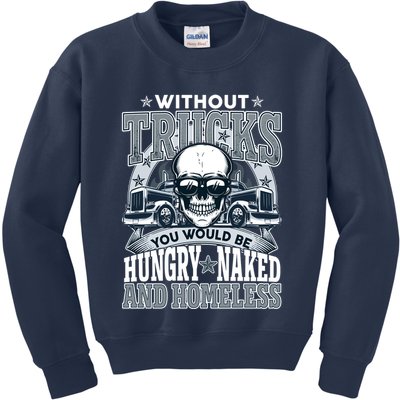 Funny Trucker Without Trucks You Would Be Hungry Naked And Homeless Kids Sweatshirt