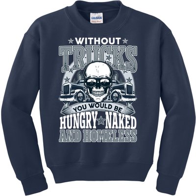 Funny Trucker Without Trucks You Would Be Hungry Naked And Homeless Kids Sweatshirt