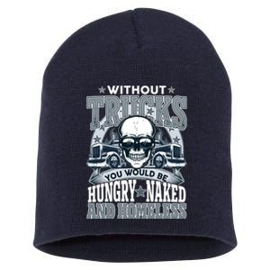 Funny Trucker Without Trucks You Would Be Hungry Naked And Homeless Short Acrylic Beanie