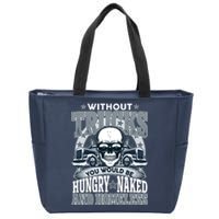 Funny Trucker Without Trucks You Would Be Hungry Naked And Homeless Zip Tote Bag