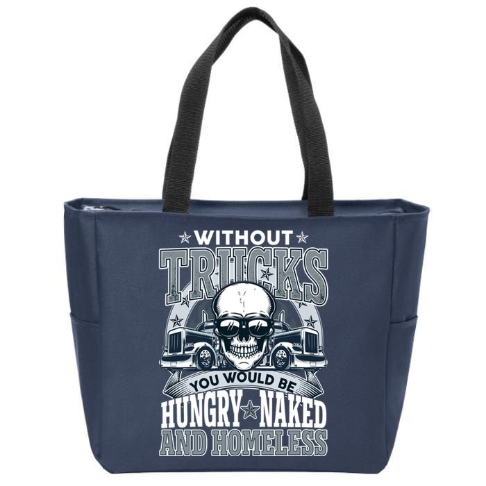 Funny Trucker Without Trucks You Would Be Hungry Naked And Homeless Zip Tote Bag