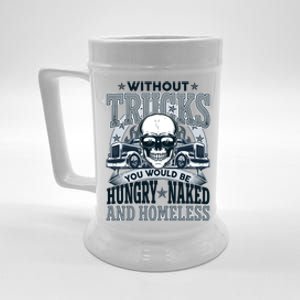 Funny Trucker Without Trucks You Would Be Hungry Naked And Homeless Beer Stein