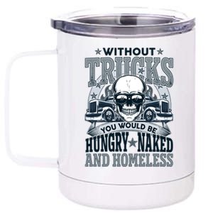 Funny Trucker Without Trucks You Would Be Hungry Naked And Homeless 12 oz Stainless Steel Tumbler Cup