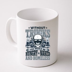 Funny Trucker Without Trucks You Would Be Hungry Naked And Homeless Coffee Mug