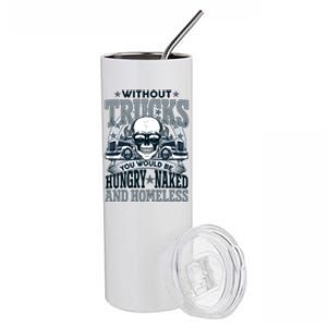 Funny Trucker Without Trucks You Would Be Hungry Naked And Homeless Stainless Steel Tumbler