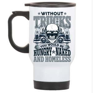 Funny Trucker Without Trucks You Would Be Hungry Naked And Homeless Stainless Steel Travel Mug