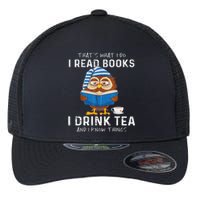 Funny Thats What I Do I Read Books I Drink Tea And I Know Things Flexfit Unipanel Trucker Cap