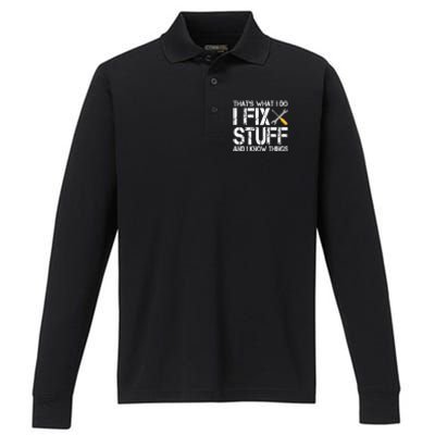 Funny That's What I Do I Fix Stuff And I Know Things Gift Performance Long Sleeve Polo