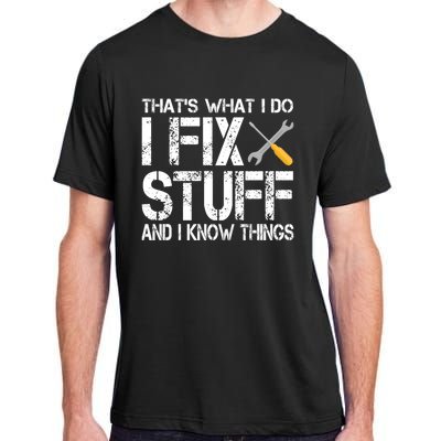 Funny That's What I Do I Fix Stuff And I Know Things Gift Adult ChromaSoft Performance T-Shirt