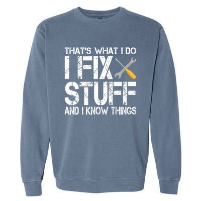 Funny That's What I Do I Fix Stuff And I Know Things Gift Garment-Dyed Sweatshirt