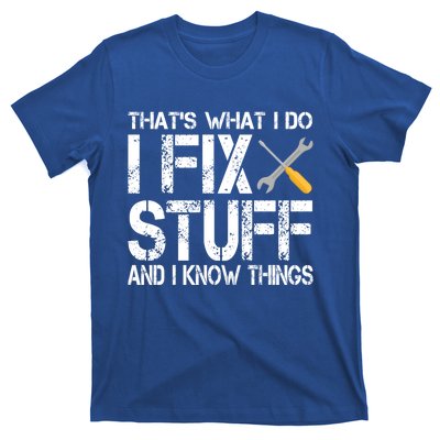 Funny That's What I Do I Fix Stuff And I Know Things Gift T-Shirt