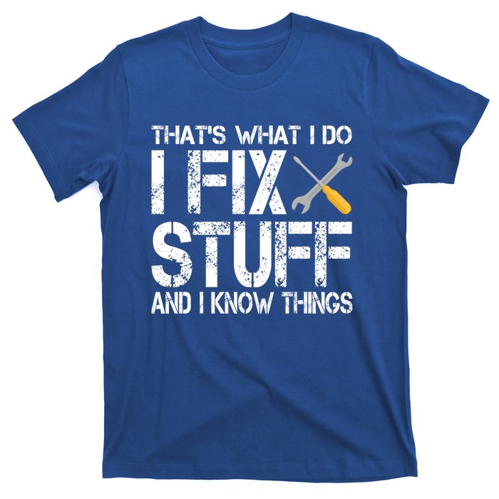 Funny That's What I Do I Fix Stuff And I Know Things Gift T-Shirt