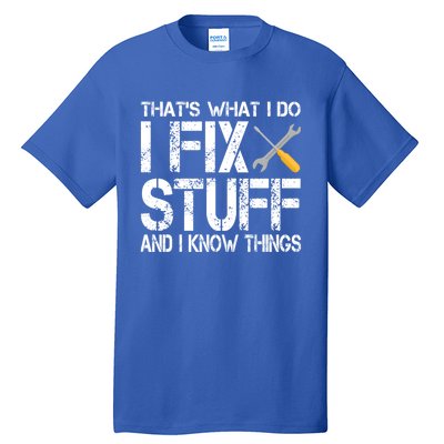 Funny That's What I Do I Fix Stuff And I Know Things Gift Tall T-Shirt