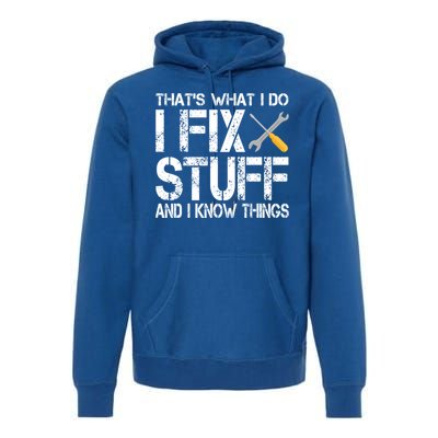 Funny That's What I Do I Fix Stuff And I Know Things Gift Premium Hoodie