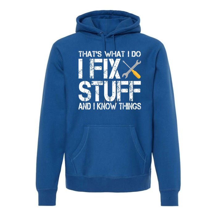 Funny That's What I Do I Fix Stuff And I Know Things Gift Premium Hoodie