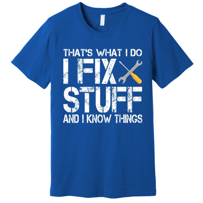 Funny That's What I Do I Fix Stuff And I Know Things Gift Premium T-Shirt