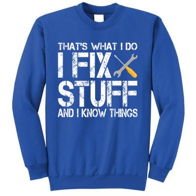 Funny That's What I Do I Fix Stuff And I Know Things Gift Tall Sweatshirt