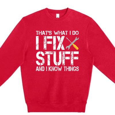 Funny That's What I Do I Fix Stuff And I Know Things Gift Premium Crewneck Sweatshirt