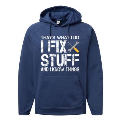 Funny That's What I Do I Fix Stuff And I Know Things Gift Performance Fleece Hoodie