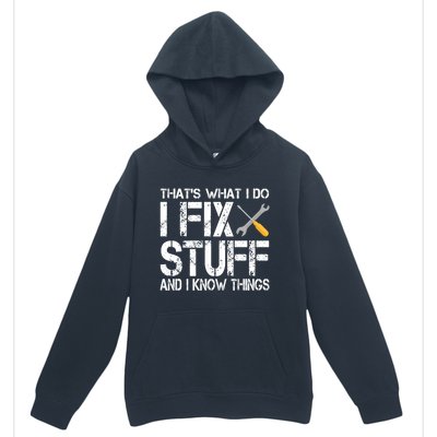 Funny That's What I Do I Fix Stuff And I Know Things Gift Urban Pullover Hoodie