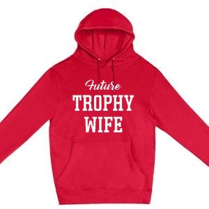 Future Trophy Wife Apparel For Future Wife Premium Pullover Hoodie