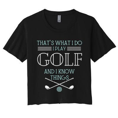 Funny ThatS What I Do I Play Golf And I Know Things Funny Women's Crop Top Tee