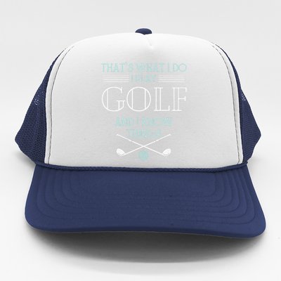 Funny ThatS What I Do I Play Golf And I Know Things Funny Trucker Hat