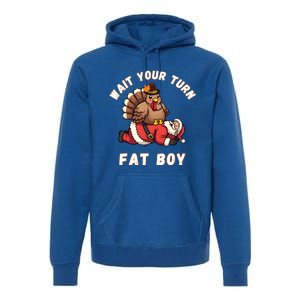 Funny Thanksgiving Wait Your Turn Fat Funny Santa Turkey Gift Premium Hoodie