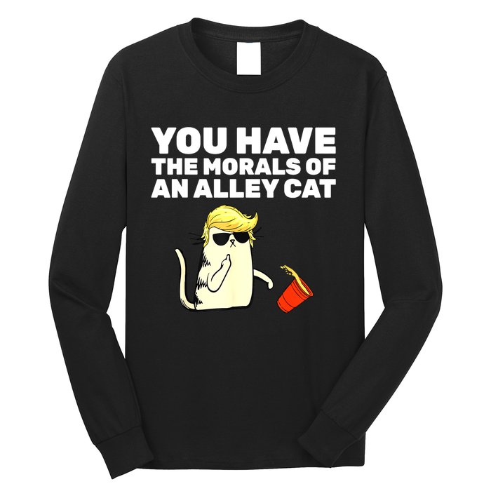 Funny Trump You Have The Morals Of An Alley Cat Gift Long Sleeve Shirt