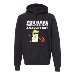 Funny Trump You Have The Morals Of An Alley Cat Gift Premium Hoodie