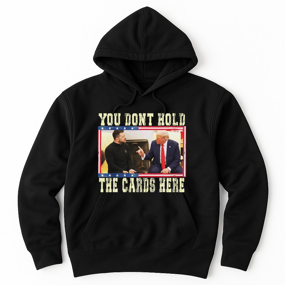 Funny Trump You Dont Hold The Cards Here Zelensky Hoodie