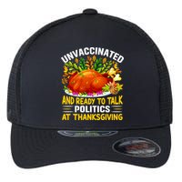 Funny Unvaccinated And Ready To Talk Politics At Thanksgiving Flexfit Unipanel Trucker Cap