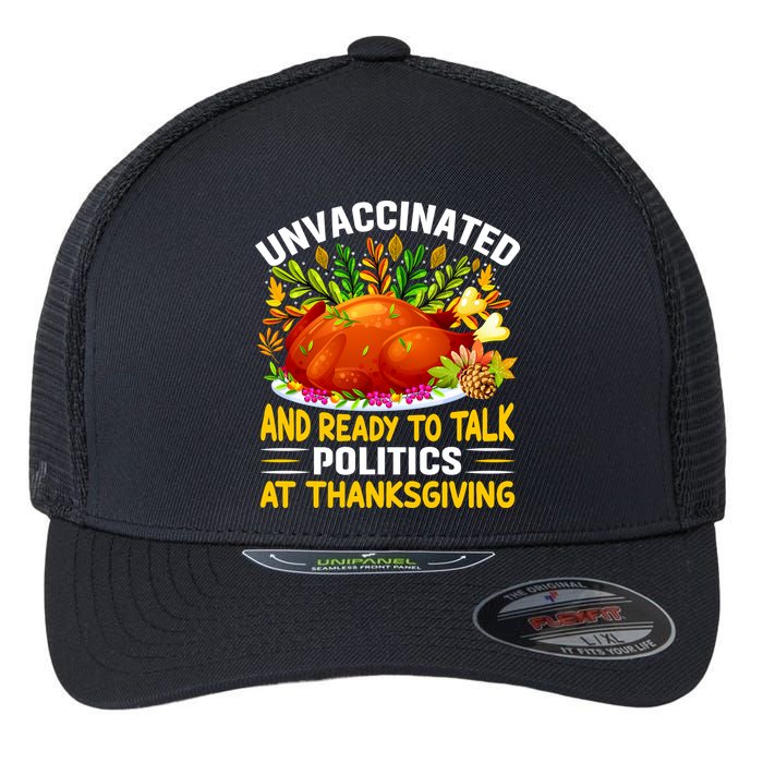 Funny Unvaccinated And Ready To Talk Politics At Thanksgiving Flexfit Unipanel Trucker Cap