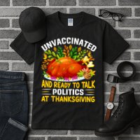 Funny Unvaccinated And Ready To Talk Politics At Thanksgiving Tall T-Shirt