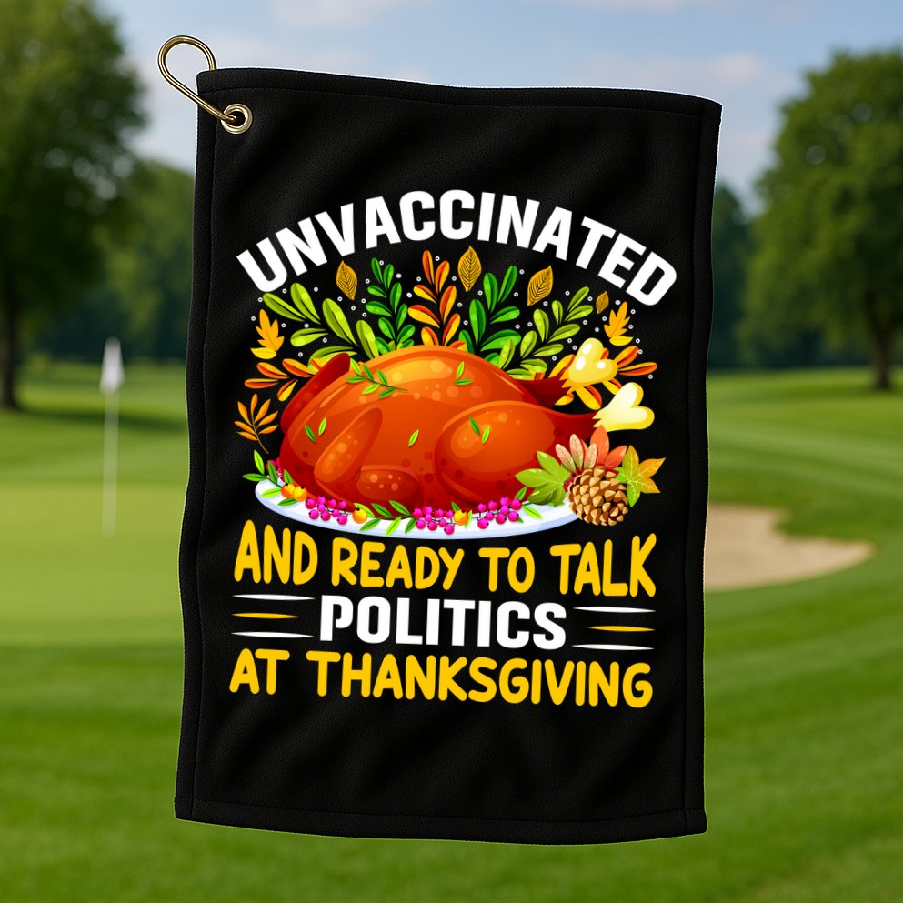 Funny Unvaccinated And Ready To Talk Politics At Thanksgiving Golf Towel