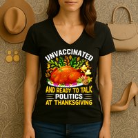 Funny Unvaccinated And Ready To Talk Politics At Thanksgiving Women's V-Neck T-Shirt