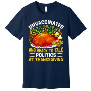 Funny Unvaccinated And Ready To Talk Politics At Thanksgiving Premium T-Shirt