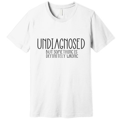 Funny Undiagnosed But Something Is Definitely Wrong Adhd Premium T-Shirt