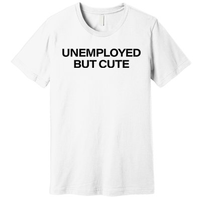 Funny Unemployed But Cute Premium T-Shirt