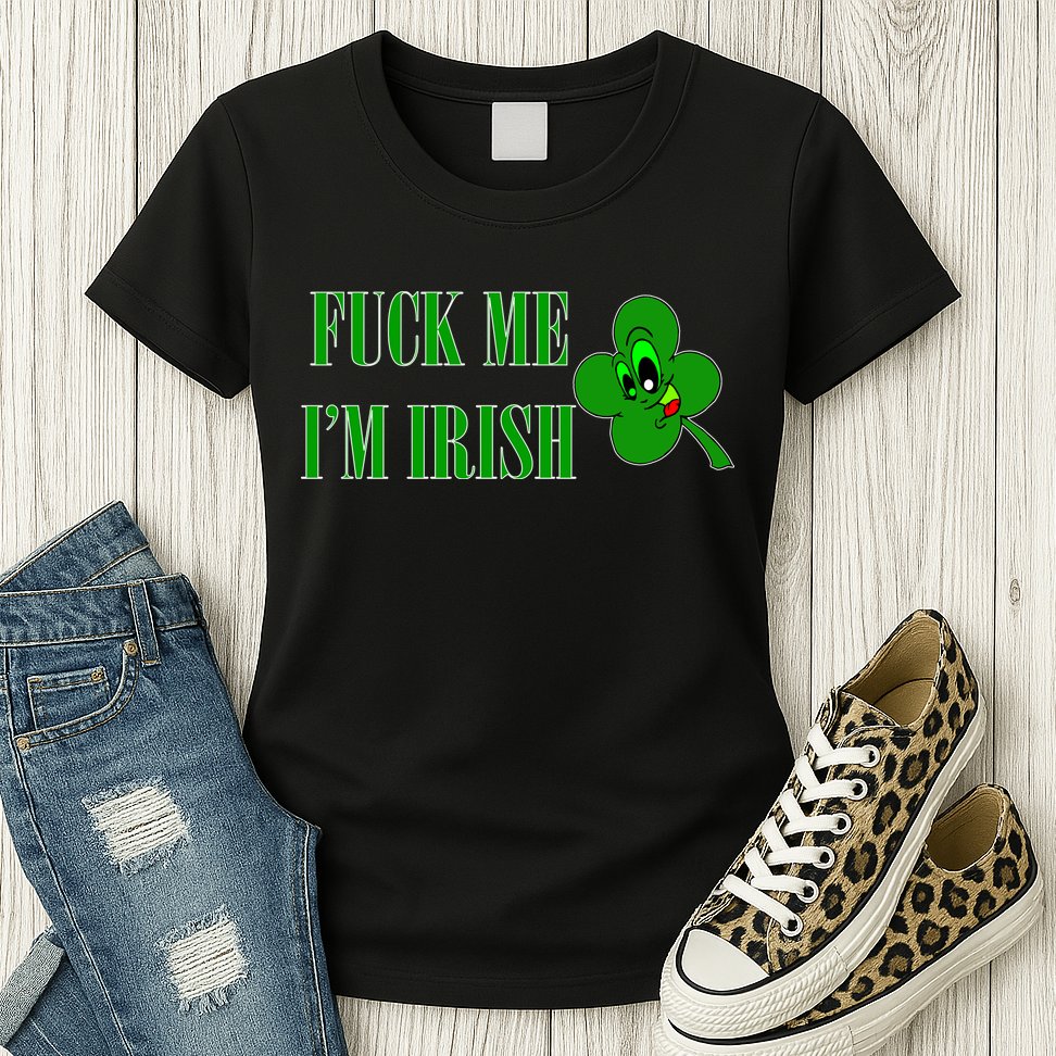 Fuck Me I'm Irish Womens T-Shirt
