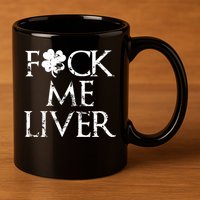Fuck Me Liver Irish Whiskey Funny St. Patrick's Day 11oz C Handle Ceramic Mug