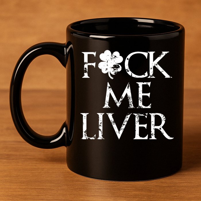 Fuck Me Liver Irish Whiskey Funny St. Patrick's Day 11oz C Handle Ceramic Mug